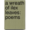 A Wreath Of Ilex Leaves: Poems by Unknown