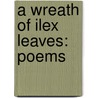 A Wreath Of Ilex Leaves: Poems door Onbekend