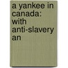 A Yankee In Canada: With Anti-Slavery An door Onbekend