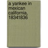 A Yankee in Mexican California, 18341836 door Richard Henry Dana