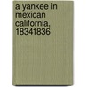 A Yankee in Mexican California, 18341836 by Richard Henry Dana