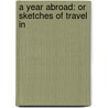 A Year Abroad: Or Sketches Of Travel In by Unknown