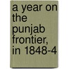 A Year On The Punjab Frontier, In 1848-4 by Sir Herbert Benjamin Edwardes