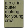 A.B.C. In Butter Making : For Young Crea door John Henry Monrad