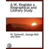 A.W. Kinglake A Biographical And Literar by W. Tuckwell