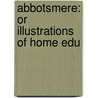 Abbotsmere: Or Illustrations Of Home Edu by Unknown