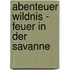 Abenteuer Wildnis - Feuer in der Savanne