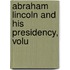Abraham Lincoln And His Presidency, Volu