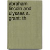 Abraham Lincoln And Ulysses S. Grant: Th by A.F. Kollner