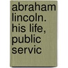 Abraham Lincoln. His Life, Public Servic by John Carroll Power