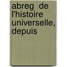 Abreg  De L'Histoire Universelle, Depuis door Onbekend