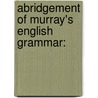 Abridgement Of Murray's English Grammar: by Unknown