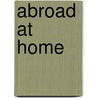 Abroad At Home by Unknown
