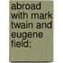 Abroad With Mark Twain And Eugene Field;