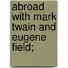 Abroad With Mark Twain And Eugene Field; door Henry William Hubert Fischer