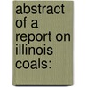 Abstract Of A Report On Illinois Coals: door Onbekend