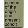 Account Of The Origin And Present Condit door Onbekend