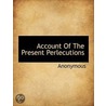 Account Of The Present Perlecutions door Onbekend