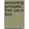 Accounting Principles; Their Use In Busi door Spurgeon Bell
