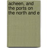 Acheen, And The Ports On The North And E by John Anderson