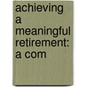 Achieving A Meaningful Retirement: A Com door Onbekend