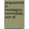 Acquazzoni In Montagna, Commedia; Non Di door Giuseppe Giacosa