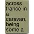Across France In A Caravan, Being Some A