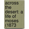 Across The Desert: A Life Of Moses (1873 door Onbekend
