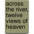 Across The River, Twelve Views Of Heaven