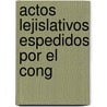 Actos Lejislativos Espedidos Por El Cong by Unknown