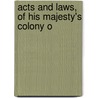 Acts And Laws, Of His Majesty's Colony O by See Notes Multiple Contributors