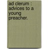 Ad Clerum : Advices To A Young Preacher. by Joseph Parker
