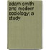 Adam Smith And Modern Sociology; A Study