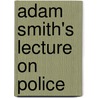 Adam Smith's Lecture On Police by Unknown