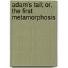 Adam's Tail; Or, The First Metamorphosis door See Notes Multiple Contributors