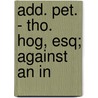 Add. Pet. - Tho. Hog, Esq; Against An In door Onbekend