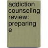 Addiction Counseling Review: Preparing E by Unknown