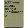 Additional Cases: Being A Continuation O by Unknown