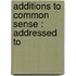 Additions To Common Sense : Addressed To
