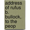 Address Of Rufus B. Bullock, To The Peop by Unknown
