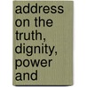 Address On The Truth, Dignity, Power And by Unknown