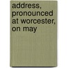 Address, Pronounced At Worcester, On May by Samuel Brazer