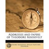 Addresses And Papers Of Theodore Rooseve by Willis Fletcher Johnson