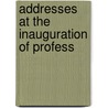 Addresses At The Inauguration Of Profess by Unknown