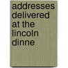 Addresses Delivered At The Lincoln Dinne door Onbekend