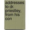 Addresses To Dr. Priestley, From His Con by See Notes Multiple Contributors