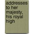 Addresses To Her Majesty, His Royal High