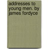 Addresses To Young Men. By James Fordyce door Onbekend