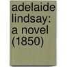 Adelaide Lindsay: A Novel (1850) by Unknown