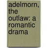 Adelmorn, The Outlaw: A Romantic Drama door Onbekend